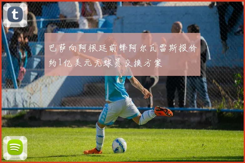 巴萨向阿根廷前锋阿尔瓦雷斯报价约1亿美元无球员交换方案